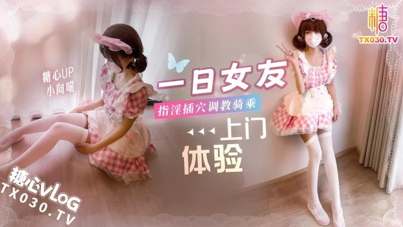 糖心VlogUp主【小向喵】一日女友上门体验 指淫插穴调教骑乘 [1v+1.6G][百度盘]